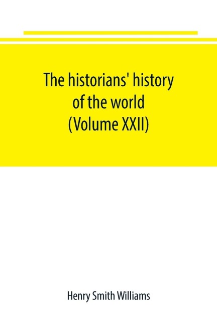 The historians history of the world; a comprehensive narrative of the rise and development of nations as recorded by over two thousand of the great writers of all ages (Volume XXII)