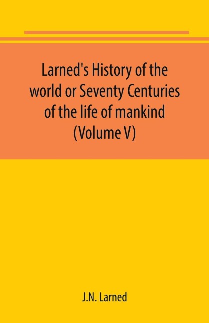 Larneds History of the world or Seventy Centuries of the life of mankind (Volume V)