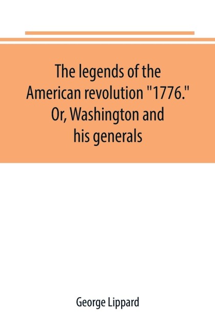 The legends of the American revolution 1776. Or, Washington and his generals