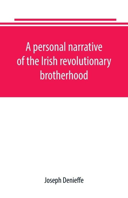 A personal narrative of the Irish revolutionary brotherhood, giving a faithful report of the principal events from 1885 to 1867, written, at the request of friends