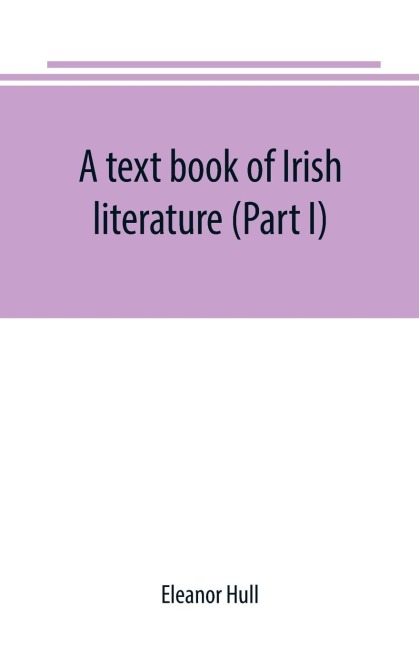 A text book of Irish literature (Part I)