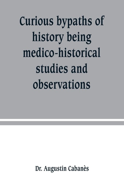 Curious bypaths of history being medico-historical studies and observations