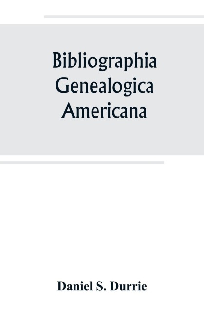 Bibliographia genealogica americana: an alphabetical index to American genealogies and pedigrees contained in state, county and town histories, printed genealogies, and kindred works