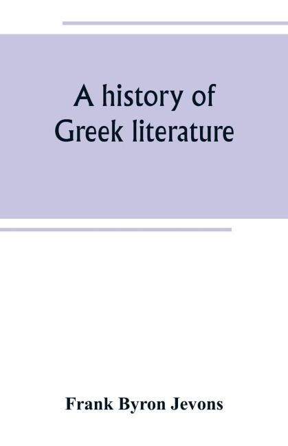 A history of Greek literature: from the earliest period to the death of Demosthenes