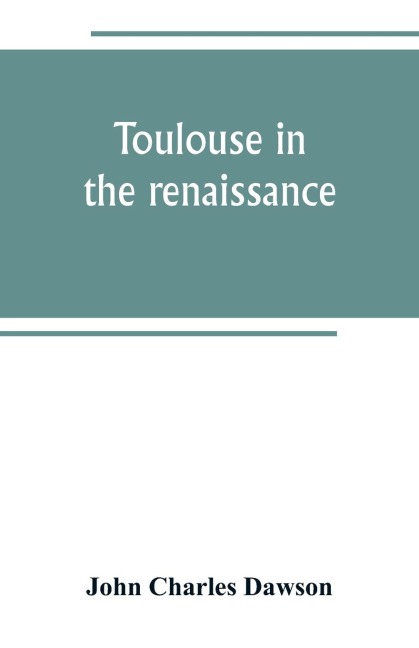 Toulouse in the renaissance; the Floral games; university and student life: Etienne Dolet (1532-1534) Part I The Floral Games of Toulouse