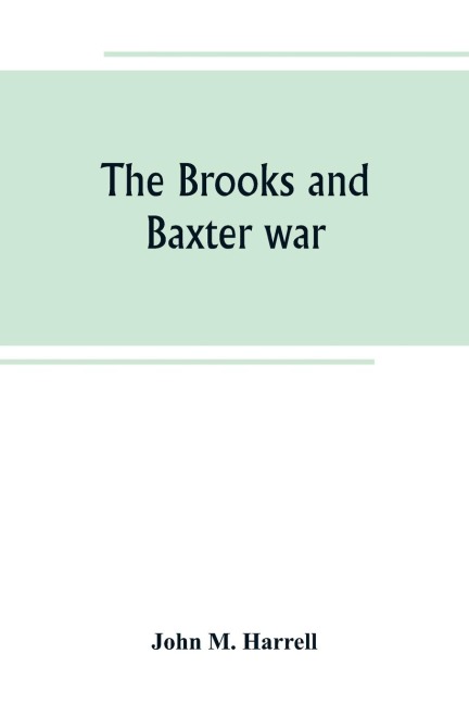 The Brooks and Baxter war: a history of the reconstruction period in Arkansas