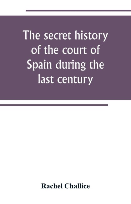 The secret history of the court of Spain during the last century