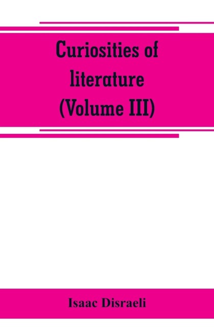 Curiosities of literature (Volume III)