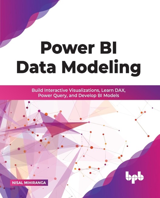 Power BI Data Modeling: Build Interactive Visualizations, Learn DAX, Power Query, and Develop BI Models (English Edition)