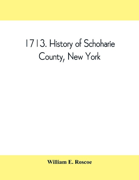 1713. History of Schoharie County, New York, with illustrations and biographical sketches of some of its prominent men and pioneers