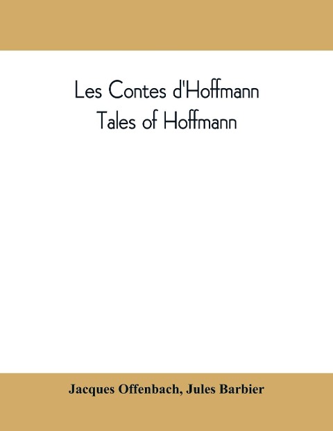 Les contes dHoffmann: Tales of Hoffmann : opera in three acts, a prologue and an epilogue