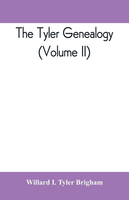The Tyler genealogy; the descendants of Job Tyler, of Andover, Massachusetts, 1619-1700 (Volume II)