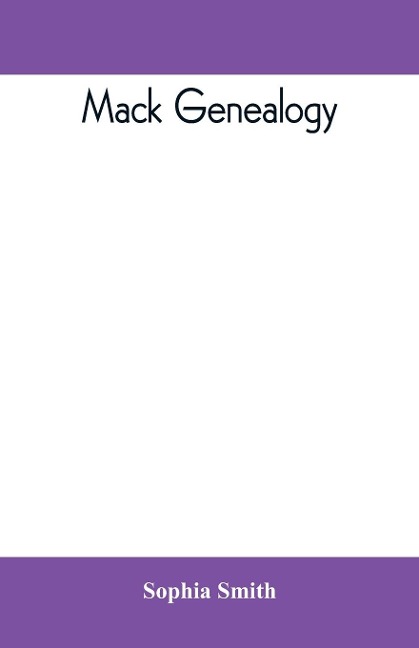 Mack genealogy. The descendants of John Mack of Lyme, Conn., with appendix containing genealogy of allied family, etc