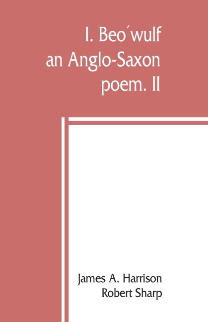 I. Beo¿wulf: an Anglo-Saxon poem. II. The fight at Finnsburh: a fragment