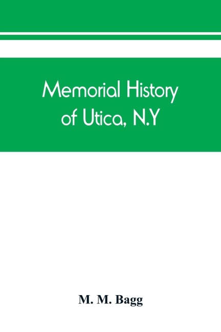 Memorial history of Utica, N.Y.: from its settlement to the present time