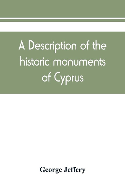 A description of the historic monuments of Cyprus. Studies in the archaeology and architecture of the island