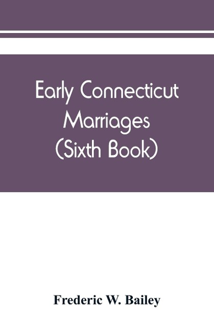 Early Connecticut marriages as found on ancient church records prior to 1800 (Sixth Book)