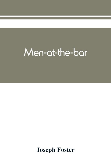 Men-at-the-bar: a biographical hand-list of the members of the various Inns of Court, including Her Majestys judges, etc