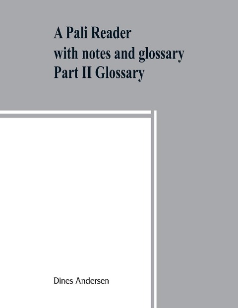 A Pa¿li reader: with notes and glossary Part II Glossary