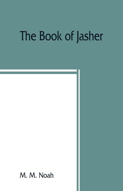 The book of Jasher: referred to in Joshua and Second Samuel : faithfully translated from the original Hebrew into English
