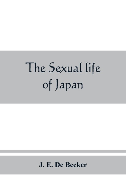 The sexual life of Japan: being an exhaustive study of the nightless city or the History of the Yoshiwara Yu¿kwaku