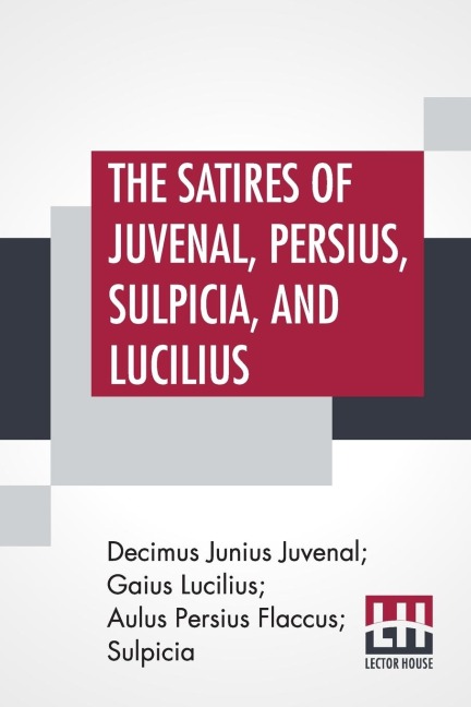 The Satires Of Juvenal, Persius, Sulpicia, And Lucilius: Literally Translated Into English Prose, With Notes, Chronological Tables, Arguments, &C. By The Rev. Lewis Evans To Which Is Added The Metrical Version Of Juvenal And Persius, By The Late William G