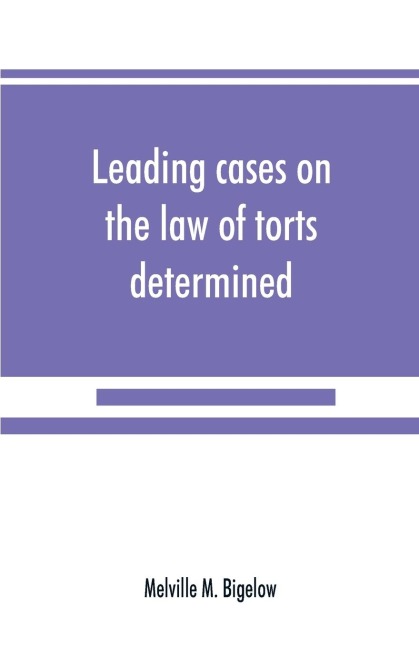 Leading cases on the law of torts determined by the courts of America and England: with notes