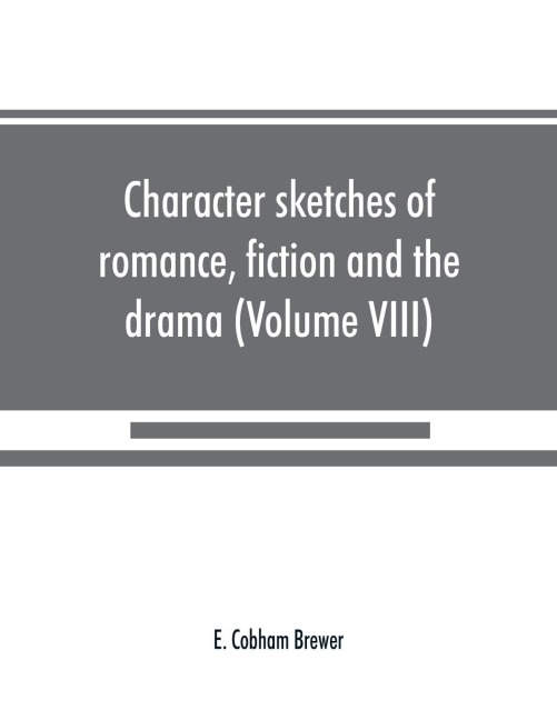 Character sketches of romance, fiction and the drama (Volume VIII)
