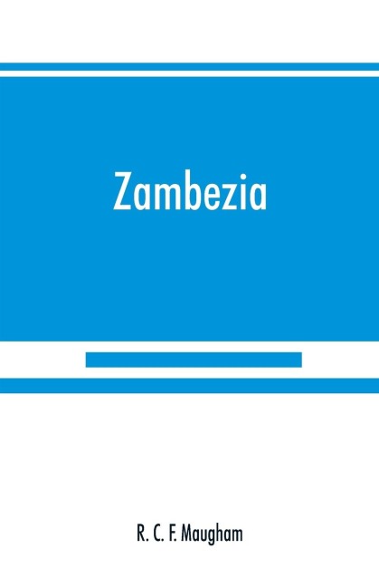 Zambezia: a general description of the valley of the Zambezi River, from its delta to the River Aroangwa, with its history, agriculture, flora, fauna, and ethnography