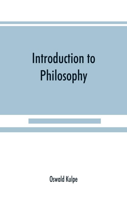 Introduction to philosophy: a handbook for students of psychology, logic, ethics, æsthetics and general philosophy