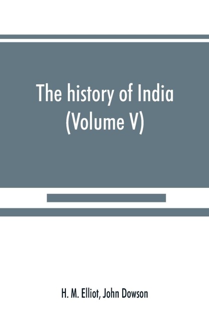 The history of India: as told by its own historians. The Muhammadan period (Volume V)