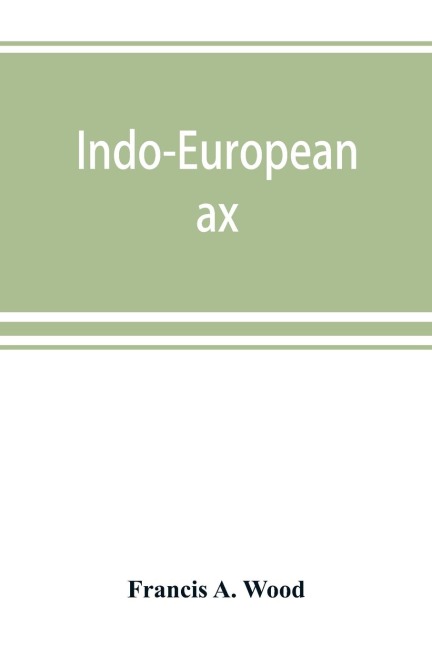 Indo-European ax: axi: axu. A study in ablaut and in word formation