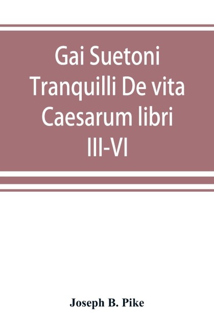 Gai Suetoni Tranquilli De vita Caesarum libri III-VI: Tiberius, Caligula, Claudius, Nero