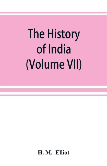 The history of India: as told by its own historians. The Muhammadan period (Volume VII)