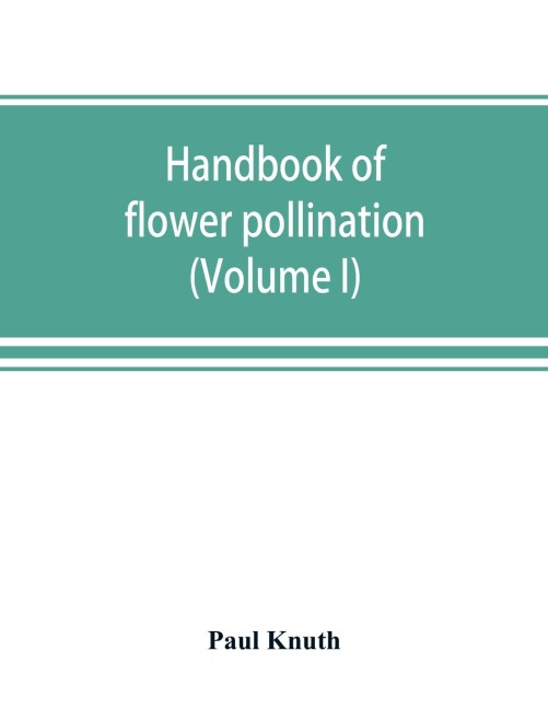 Handbook of flower pollination: based upon Hermann Mu¿llers work The fertilisation of flowers by insects (Volume I)