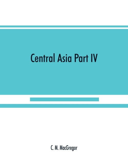 Central Asia Part IV: A contribution towards the better knowledge of the topography, ethnology, resources, &amp; history of Persia