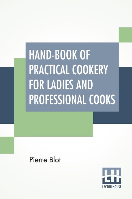 Hand-Book Of Practical Cookery For Ladies And Professional Cooks: Containing The Whole Science And Art Of Preparing Human Food.