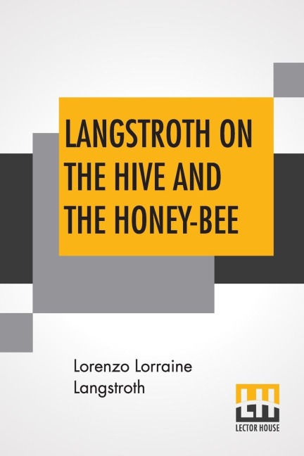 Langstroth On The Hive And The Honey-Bee: A Bee Keepers Manual