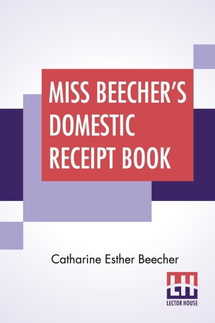 Miss Beecher's Domestic Receipt Book: Designed As A Supplement To Her Treatise On Domestic Economy