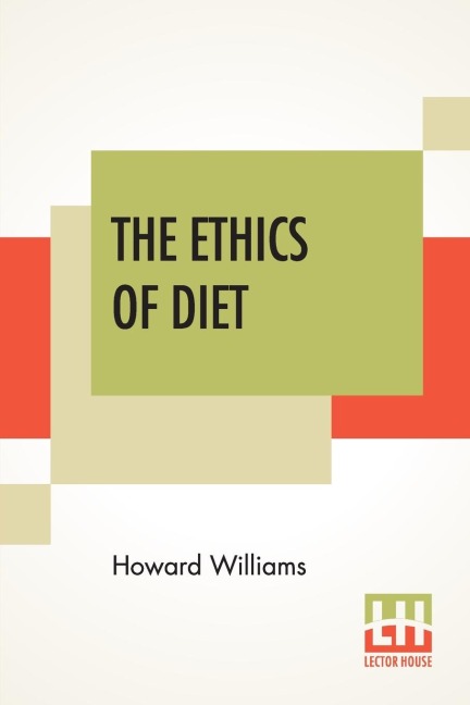 The Ethics Of Diet: A Catena Of Authorities Deprecatory Of The Practice Of Flesh-Eating.