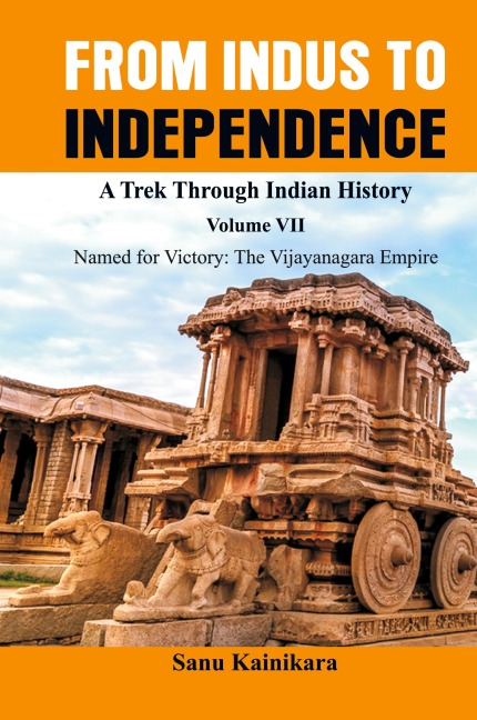 From Indus to Independence - A Trek Through Indian History: Vol VII Named for Victory: The Vijayanagar Empire)