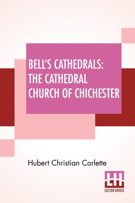 Bells Cathedrals: The Cathedral Church Of Chichester - A Short History & Description Of Its Fabric With An Account Of The Diocese And See