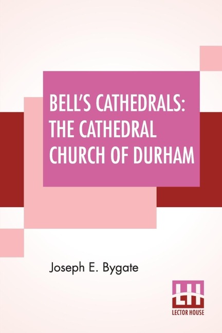 Bells Cathedrals: The Cathedral Church Of Durham - A Description Of Its Fabric And A Brief History Of The Episcopal See