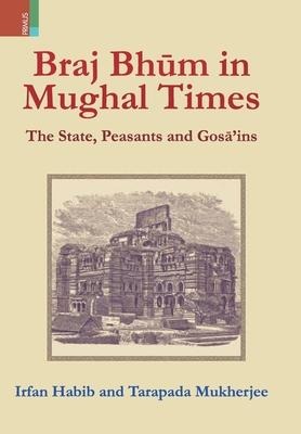 Braj Bhum in Mughal Times: The State, Peasants and Gos&#257;'ins