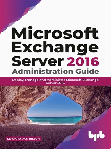 Microsoft Exchange Server 2016 Administration Guide Deploy, Manage and Administer Microsoft Exchange Server 2016