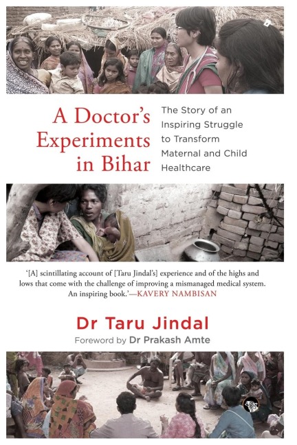 A Doctors Experiments in Bihar: The Story of an Inspiring Struggle to Transform Maternal and Child Healthcare