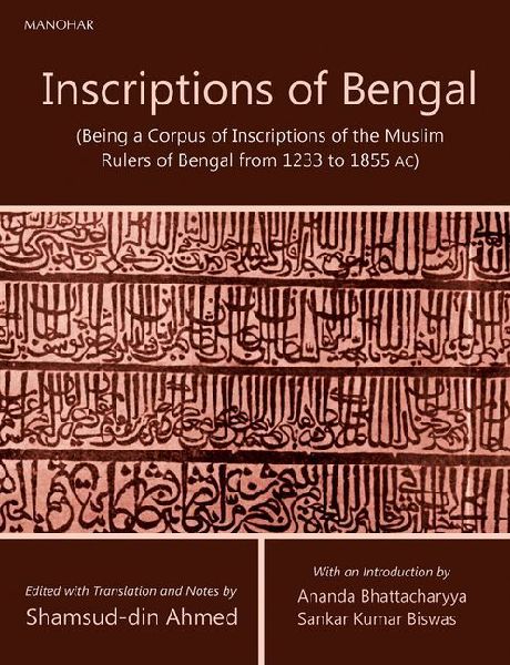 Inscriptions of Bengal: (Being a Corpus of Inscriptions of the Muslim Rulers of Bengal from 1233 to 1855 Ac)
