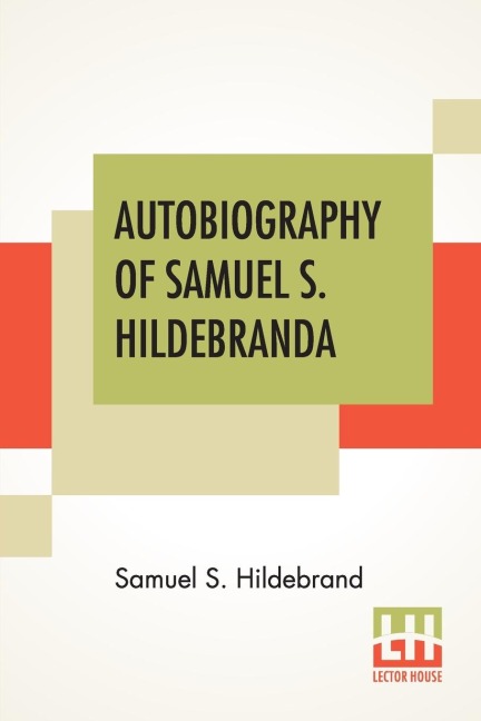 Autobiography Of Samuel S. Hildebrand: The Renowned Missouri Bushwhacker And Unconquerable Rob Roy Of America; Being His Complete Confession Recently Made To The Writers, And Carefully Compiled By James W. Evans And A. Wendell Keith, M. D., Together Wit
