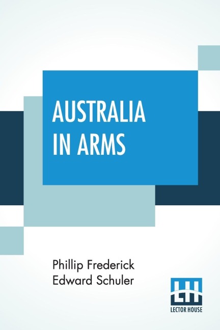 Australia In Arms: A Narrative Of The Australasian Imperial Force And Their Achievement At Anzac