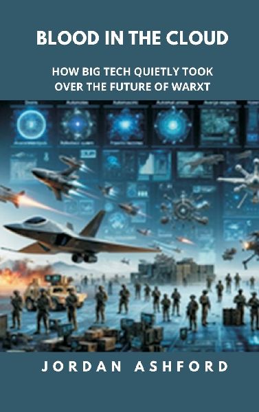 Blood in the Cloud: How Big Tech Quietly Took Over the Future of War